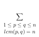 $\displaystyle \sum_{{\begin{array}{c}{1 \le p \le q \le n} \\  {lcm(p,q)=n}\end{array}}}^{}$